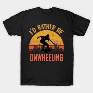 i'd rather be onewheeling - onewheel electric skateboard float life T-Shirt